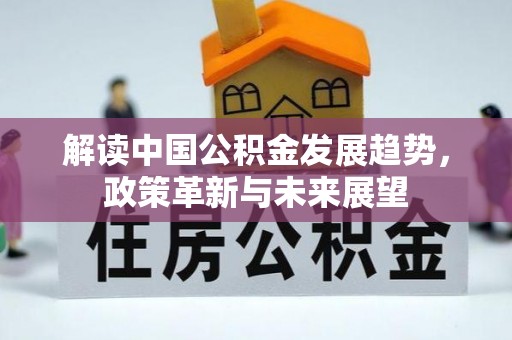 六枝解读中国公积金发展趋势，政策革新与未来展望