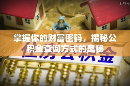 六枝掌握你的财富密码，揭秘公积金查询方式的奥秘