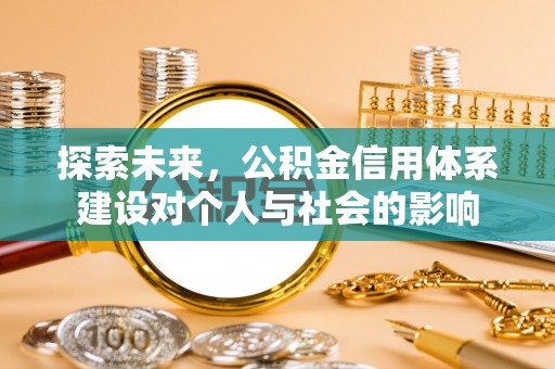 六枝探索未来，公积金信用体系建设对个人与社会的影响