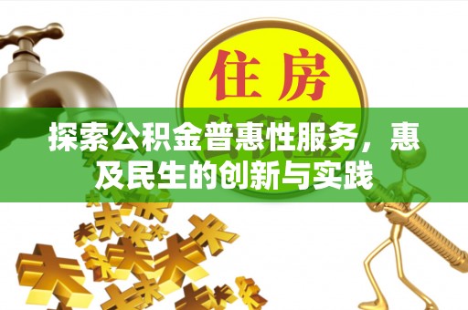 六枝探索公积金普惠性服务，惠及民生的创新与实践