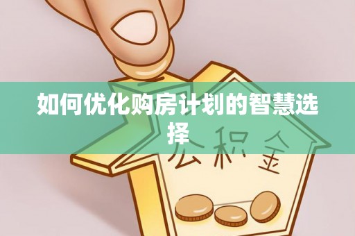 六枝如何优化购房计划的智慧选择