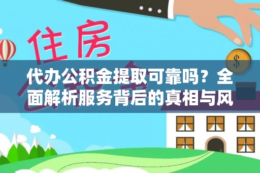 六枝代办公积金提取可靠吗？全面解析服务背后的真相与风险