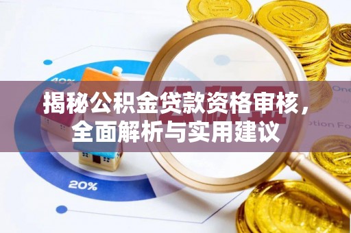 六枝揭秘公积金贷款资格审核，全面解析与实用建议