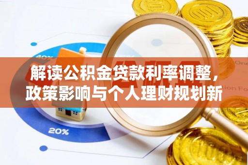 六枝解读公积金贷款利率调整，政策影响与个人理财规划新思路