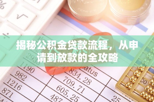 六枝揭秘公积金贷款流程，从申请到放款的全攻略
