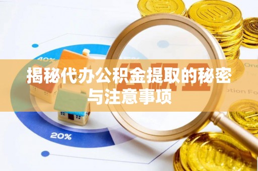 六枝揭秘代办公积金提取的秘密与注意事项