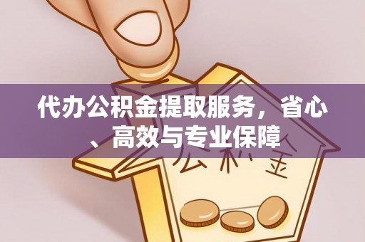 六枝代办公积金提取服务，省心、高效与专业保障