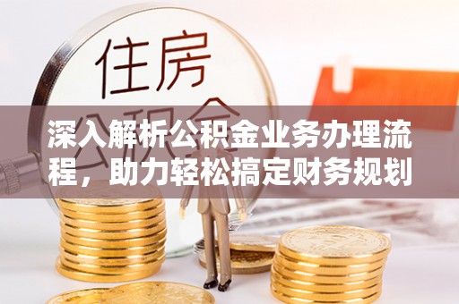 六枝深入解析公积金业务办理流程，助力轻松搞定财务规划