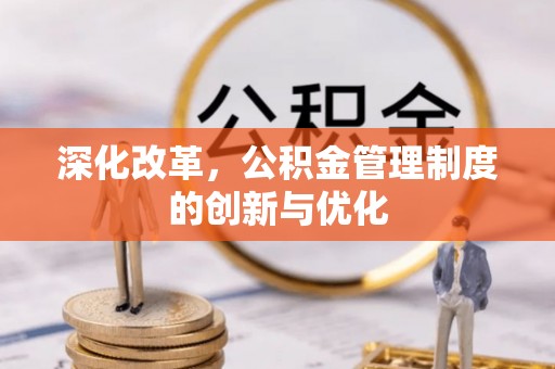 六枝深化改革，公积金管理制度的创新与优化