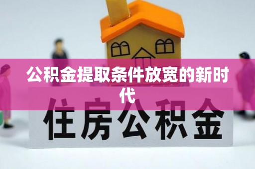 六枝公积金提取条件放宽的新时代