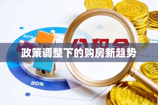 六枝政策调整下的购房新趋势