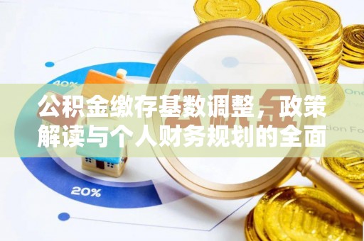 六枝公积金缴存基数调整，政策解读与个人财务规划的全面分析