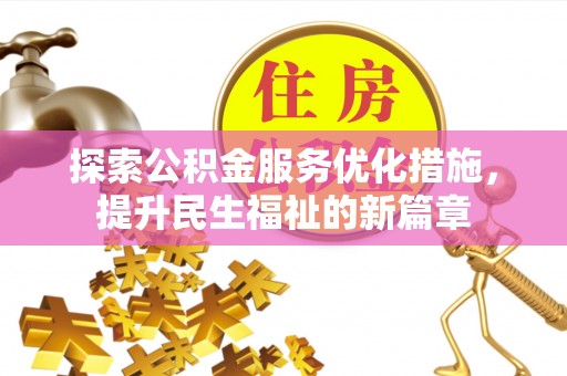 六枝探索公积金服务优化措施，提升民生福祉的新篇章