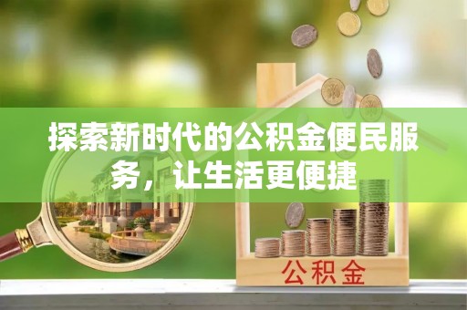 六枝探索新时代的公积金便民服务，让生活更便捷