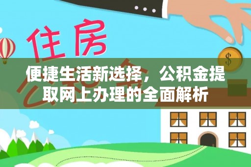 六枝便捷生活新选择，公积金提取网上办理的全面解析
