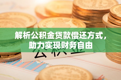 六枝解析公积金贷款偿还方式，助力实现财务自由