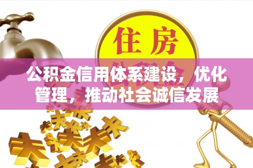 六枝公积金信用体系建设，优化管理，推动社会诚信发展