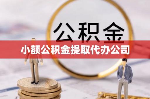 六枝小额公积金提取代办公司