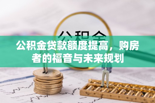 六枝公积金贷款额度提高，购房者的福音与未来规划