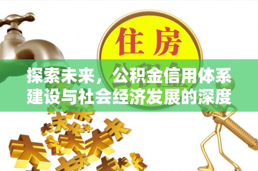 六枝探索未来，公积金信用体系建设与社会经济发展的深度融合