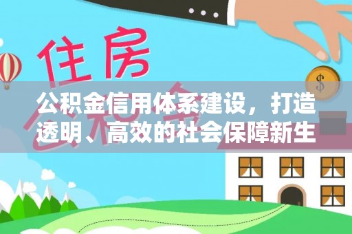 六枝公积金信用体系建设，打造透明、高效的社会保障新生态