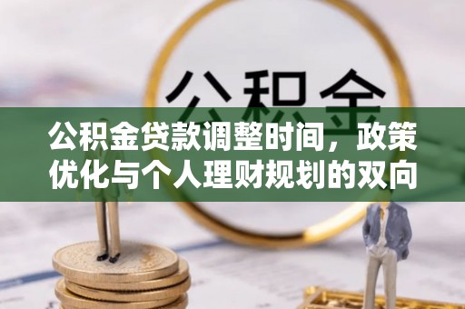 六枝公积金贷款调整时间，政策优化与个人理财规划的双向考量