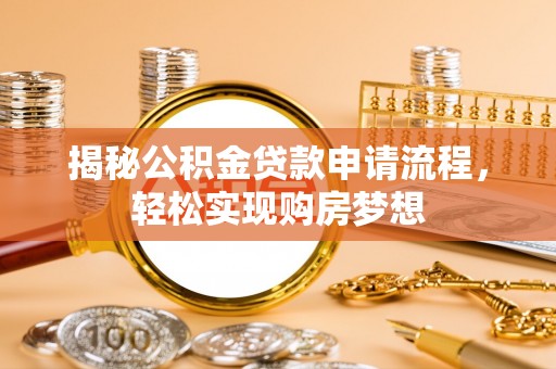 六枝揭秘公积金贷款申请流程，轻松实现购房梦想