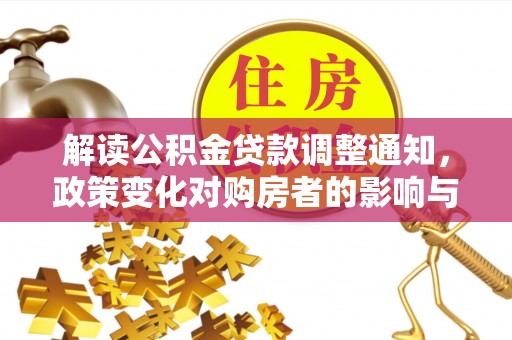 六枝解读公积金贷款调整通知，政策变化对购房者的影响与机遇