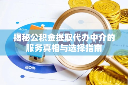 六枝揭秘公积金提取代办中介的服务真相与选择指南