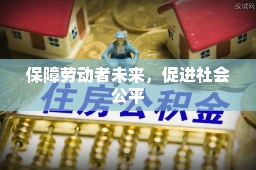 六枝保障劳动者未来，促进社会公平