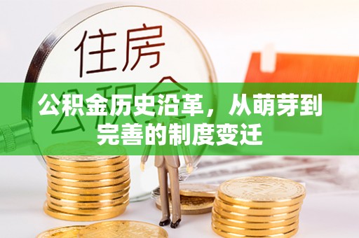 六枝公积金历史沿革，从萌芽到完善的制度变迁