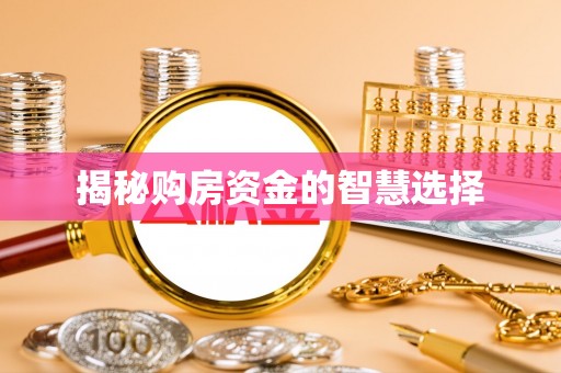 六枝揭秘购房资金的智慧选择