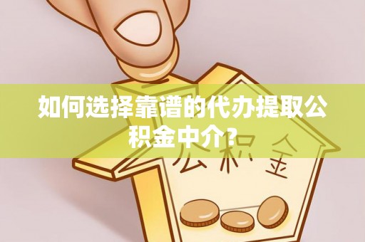 六枝如何选择靠谱的代办提取公积金中介？