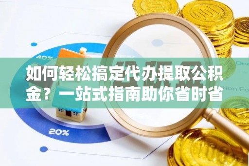 六枝如何轻松搞定代办提取公积金？一站式指南助你省时省心