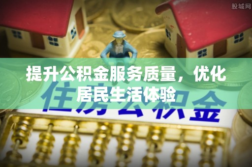 六枝提升公积金服务质量，优化居民生活体验