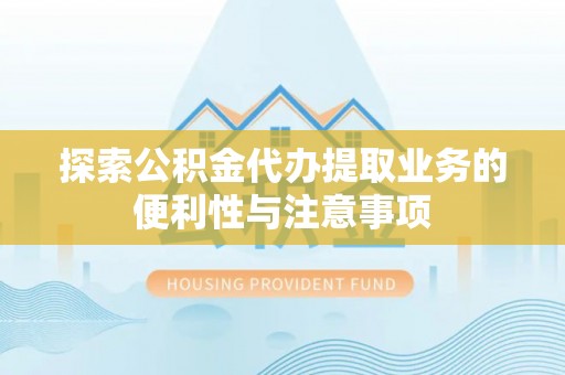 六枝探索公积金代办提取业务的便利性与注意事项