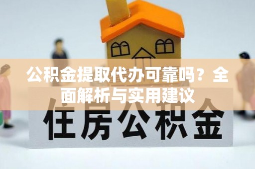 六枝公积金提取代办可靠吗？全面解析与实用建议