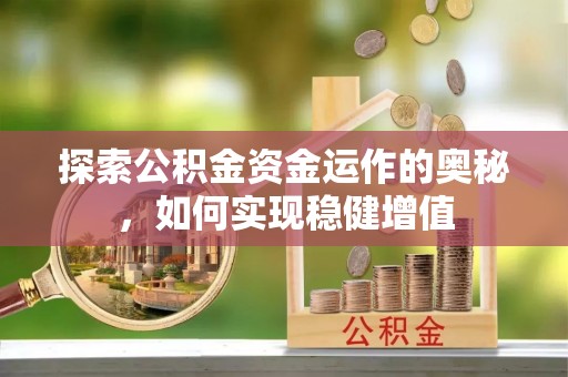 六枝探索公积金资金运作的奥秘，如何实现稳健增值