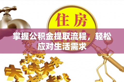 六枝掌握公积金提取流程，轻松应对生活需求