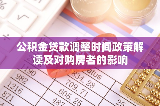 六枝公积金贷款调整时间政策解读及对购房者的影响