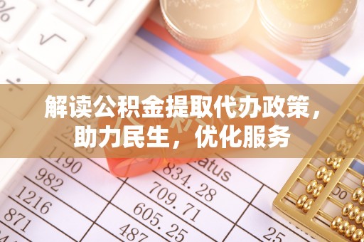 六枝解读公积金提取代办政策，助力民生，优化服务