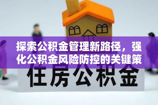 六枝探索公积金管理新路径，强化公积金风险防控的关键策略