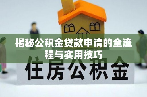 六枝揭秘公积金贷款申请的全流程与实用技巧