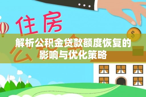 六枝解析公积金贷款额度恢复的影响与优化策略