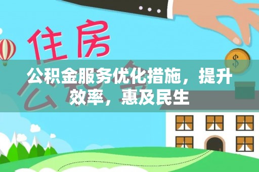六枝公积金服务优化措施，提升效率，惠及民生