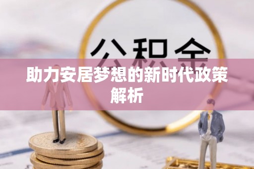 六枝助力安居梦想的新时代政策解析