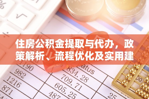 六枝住房公积金提取与代办，政策解析、流程优化及实用建议