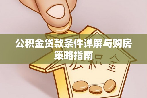 六枝公积金贷款条件详解与购房策略指南