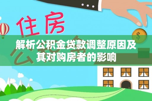 六枝解析公积金贷款调整原因及其对购房者的影响