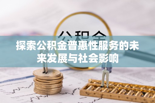 六枝探索公积金普惠性服务的未来发展与社会影响